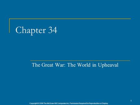 Copyright © 2006 The McGraw-Hill Companies Inc. Permission Required for Reproduction or Display. 1 Chapter 34 The Great War: The World in Upheaval.