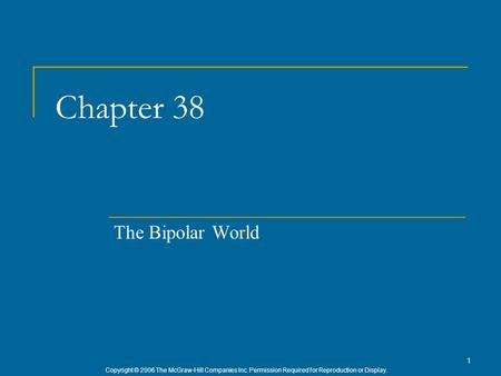 Copyright © 2006 The McGraw-Hill Companies Inc. Permission Required for Reproduction or Display. 1 Chapter 38 The Bipolar World.