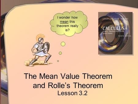 The Mean Value Theorem and Rolles Theorem Lesson 3.2 I wonder how mean this theorem really is?