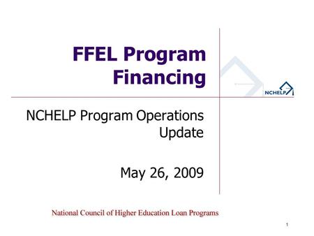 FFEL Program Financing NCHELP Program Operations Update May 26, 2009 1.