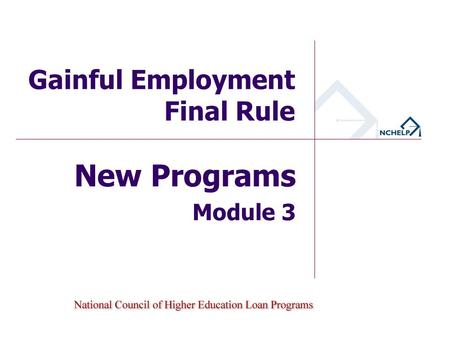 New Programs Module 3 Gainful Employment Final Rule.