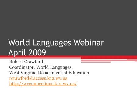 World Languages Webinar April 2009 Robert Crawford Coordinator, World Languages West Virginia Department of Education