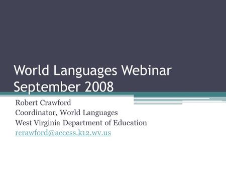 World Languages Webinar September 2008 Robert Crawford Coordinator, World Languages West Virginia Department of Education