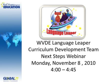 WVDE Language Leaper Curriculum Development Team Next Steps Webinar Monday, November 8, 2010 4:00 – 4:45.