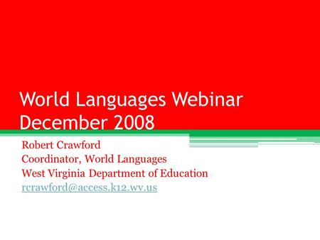 World Languages Webinar December 2008 Robert Crawford Coordinator, World Languages West Virginia Department of Education