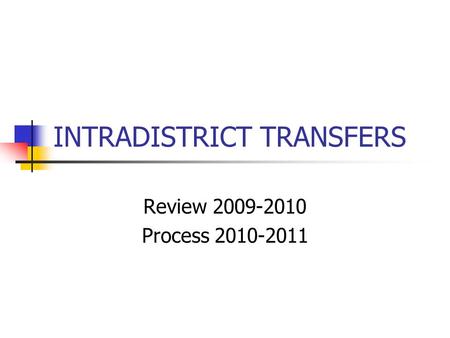 INTRADISTRICT TRANSFERS Review 2009-2010 Process 2010-2011.