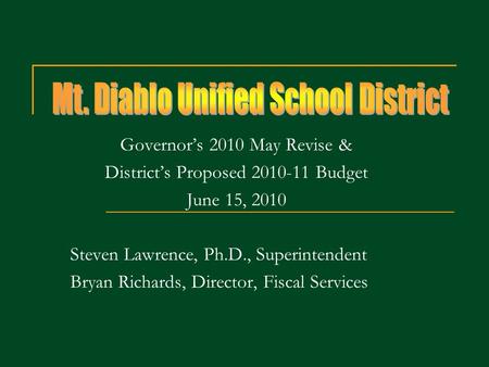 Governors 2010 May Revise & Districts Proposed 2010-11 Budget June 15, 2010 Steven Lawrence, Ph.D., Superintendent Bryan Richards, Director, Fiscal Services.