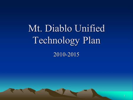 1 Mt. Diablo Unified Technology Plan 2010-2015. 2 What and Why? The Technology Plan is required by the CA Department of Education for technology funding.