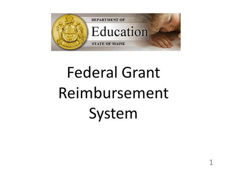Federal Grant Reimbursement System 1. Welcome In this webinar, we are going to address the following issues: Phase One: Cash Management Close-out Phase.