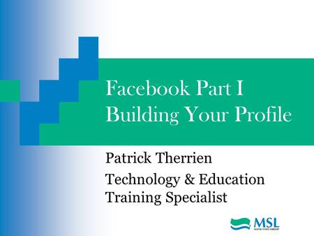 Facebook Part I Building Your Profile Patrick Therrien Technology & Education Training Specialist.