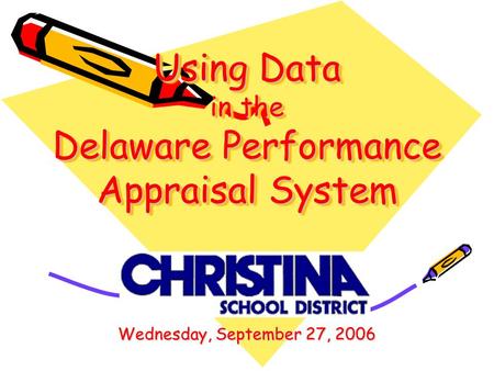 Using Data in the Delaware Performance Appraisal System Wednesday, September 27, 2006.