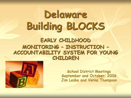 Delaware Building BLOCKS EARLY CHILDHOOD MONITORING – INSTRUCTION – ACCOUNTABILITY SYSTEM FOR YOUNG CHILDREN School District Meetings September and October.