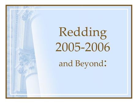 Redding 2005-2006 and Beyond :. Agenda: Vision Barriers Comments Plan.