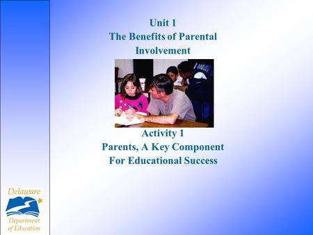Unit 1 The Benefits of Parental Involvement Activity 1 Parents, A Key Component For Educational Success.