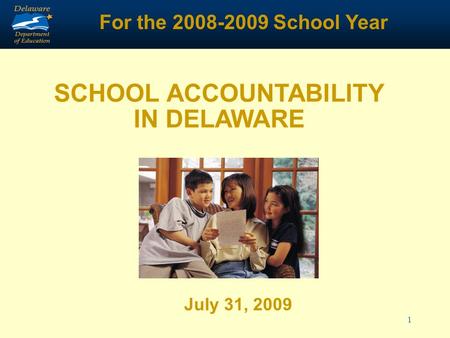 1 SCHOOL ACCOUNTABILITY IN DELAWARE July 31, 2009 For the 2008-2009 School Year.
