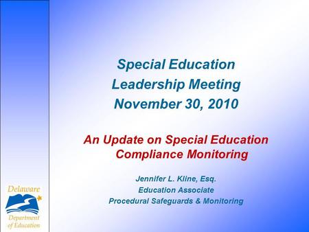 Special Education Leadership Meeting November 30, 2010 An Update on Special Education Compliance Monitoring Jennifer L. Kline, Esq. Education Associate.
