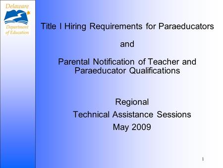1 Title I Hiring Requirements for Paraeducators and Parental Notification of Teacher and Paraeducator Qualifications Regional Technical Assistance Sessions.
