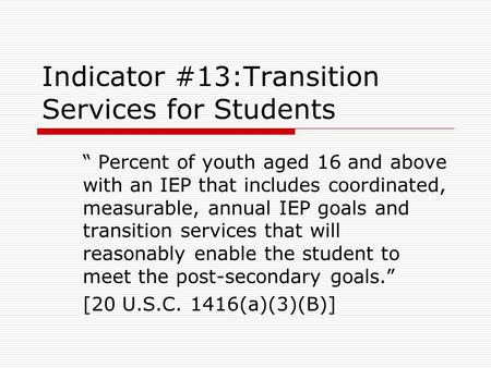 Indicator #13:Transition Services for Students Percent of youth aged 16 and above with an IEP that includes coordinated, measurable, annual IEP goals and.