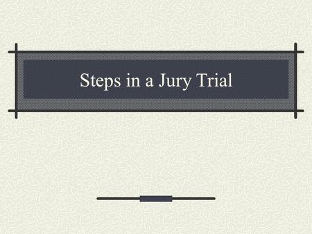 Steps in a Jury Trial. STEPS IN A JURY TRIAL Selection of the Jury The Trial The Judge's Charge Deliberation The Verdict.