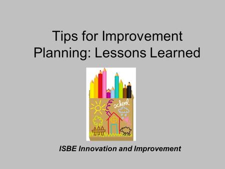 Tips for Improvement Planning: Lessons Learned ISBE Innovation and Improvement.