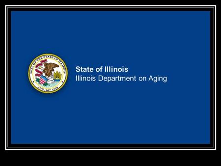 State of Illinois Illinois Department on Aging.