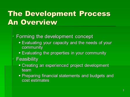 1 The Development Process An Overview Forming the development concept Forming the development concept Evaluating your capacity and the needs of your community.