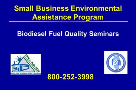 Small Business Environmental Assistance Program Biodiesel Fuel Quality Seminars 800-252-3998.