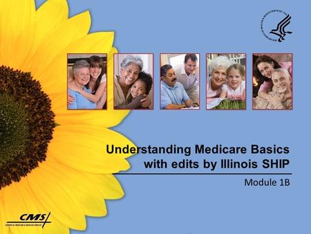 Understanding Medicare Basics with edits by Illinois SHIP Module 1B.