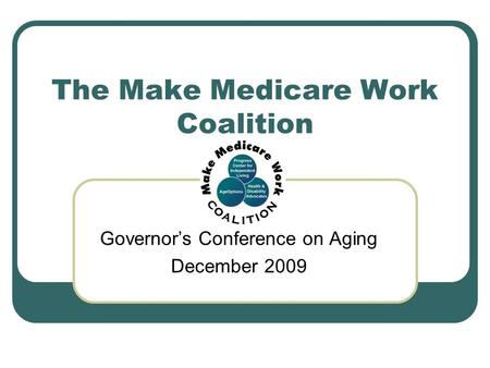 The Make Medicare Work Coalition Governors Conference on Aging December 2009.