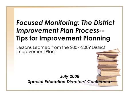 Focused Monitoring: The District Improvement Plan Process-- Tips for Improvement Planning Lessons Learned from the 2007-2009 District Improvement Plans.