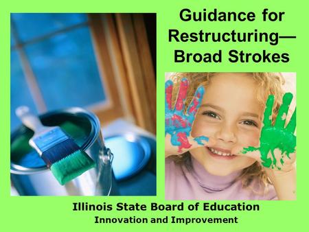 Guidance for Restructuring Broad Strokes Illinois State Board of Education Innovation and Improvement.