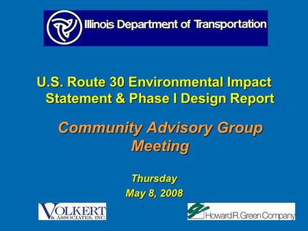 U.S. Route 30 Environmental Impact Statement & Phase I Design Report Community Advisory Group Meeting Thursday May 8, 2008.