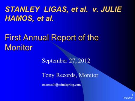 3/2/2014 1 STANLEY LIGAS, et al. v. JULIE HAMOS, et al. First Annual Report of the Monitor September 27, 2012 Tony Records, Monitor