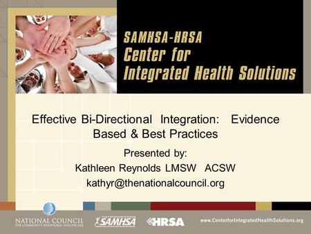Effective Bi-Directional Integration: Evidence Based & Best Practices Presented by: Kathleen Reynolds LMSW ACSW