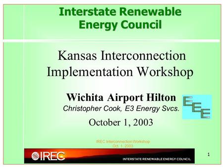 IREC Interconnection Workshop Oct. 1, 2003 1 Interstate Renewable Energy Council Interstate Renewable Energy Council Kansas Interconnection Implementation.