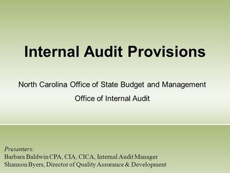 Internal Audit Provisions North Carolina Office of State Budget and Management Office of Internal Audit Presenters: Barbara Baldwin CPA, CIA, CICA, Internal.
