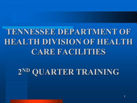 1 TENNESSEE DEPARTMENT OF HEALTH DIVISION OF HEALTH CARE FACILITIES 2 ND QUARTER TRAINING.