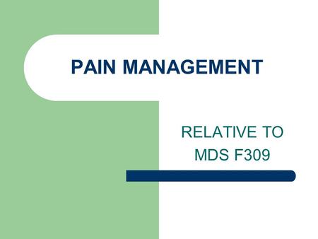 PAIN MANAGEMENT RELATIVE TO MDS F309.