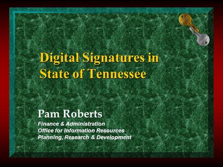 Digital Signatures in State of Tennessee Pam Roberts Finance & Administration Office for Information Resources Planning, Research & Development.