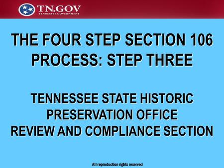THE FOUR STEP SECTION 106 PROCESS: STEP THREE TENNESSEE STATE HISTORIC PRESERVATION OFFICE REVIEW AND COMPLIANCE SECTION All reproduction rights reserved.