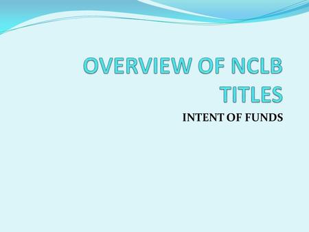INTENT OF FUNDS. INTENT OF TITLE I A Title I Director salary and benefits Title I Administrative Assistant/Secretary salary and benefits Teachers Educational.