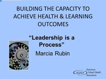 BUILDING THE CAPACITY TO ACHIEVE HEALTH & LEARNING OUTCOMES