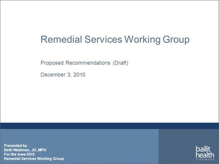 Presented by Beth Waldman, JD, MPH For the Iowa DHS Remedial Services Working Group Proposed Recommendations (Draft) December 3, 2010.