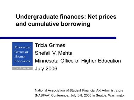Undergraduate finances: Net prices and cumulative borrowing Tricia Grimes Shefali V. Mehta Minnesota Office of Higher Education July 2006 National Association.