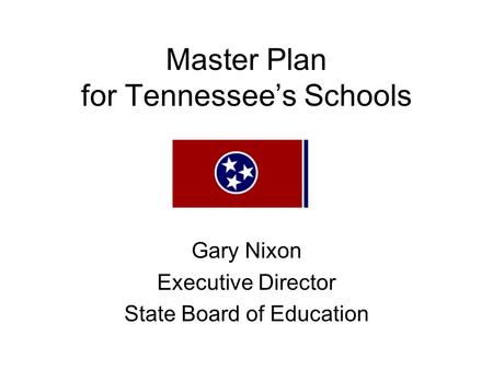Master Plan for Tennessees Schools Gary Nixon Executive Director State Board of Education.