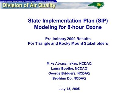 1 State Implementation Plan (SIP) Modeling for 8-hour Ozone Preliminary 2009 Results For Triangle and Rocky Mount Stakeholders Mike Abraczinskas, NCDAQ.