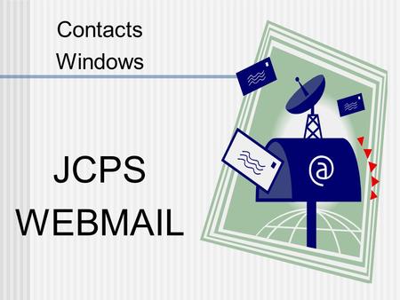Contacts Windows JCPS WEBMAIL. The Easiest Way to Add a Contact 1. Open a received e-mail. 2. Right click on the senders e-mail address. 3. Select Add.