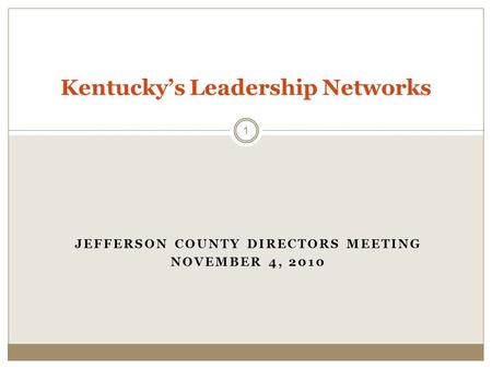 JEFFERSON COUNTY DIRECTORS MEETING NOVEMBER 4, 2010 Kentuckys Leadership Networks 1.