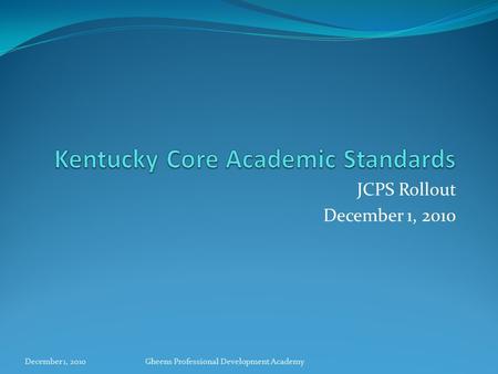 JCPS Rollout December 1, 2010 Gheens Professional Development Academy.