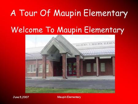 June 5,2007 Maupin Elementary A Tour Of Maupin Elementary Welcome To Maupin Elementary.